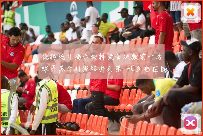 德转统计揭示假摔染黄次数前十名球员苏牙科斯塔并列第一C罗也在榜单中